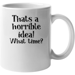 That A Horrible Idea, What Time Mug 37597801