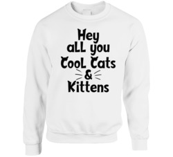 Hey All You Cats And Kittens Wiskers Crewneck Sweatshirt 37751644
