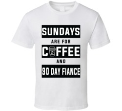 Sundays Are For Coffee And 90 Fiance T Shirt 37854060