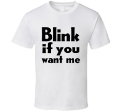 Blink If You Want Me 2020 Flirting T Shirt 38021568