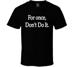 For Once Don't Do It T Shirt 38021575