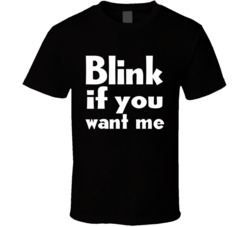 Blink If You Want Me Flirting In 2020 T Shirt 38021579