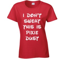 I Don't Sweat This Is Pixie Dust Workout Ladies T Shirt 38091003