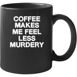 Coffee Makes Me Less Murdery Mug 39106781