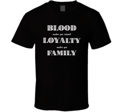 Blood Makes You Related Loyalty Family T Shirt 39117136