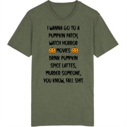I Wanna Go To A Pumpkin Patch Drink Pumpkin Fall Stuff T Shirt 39117741