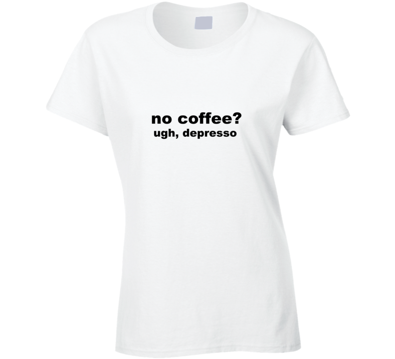 no coffee depresso T Shirt