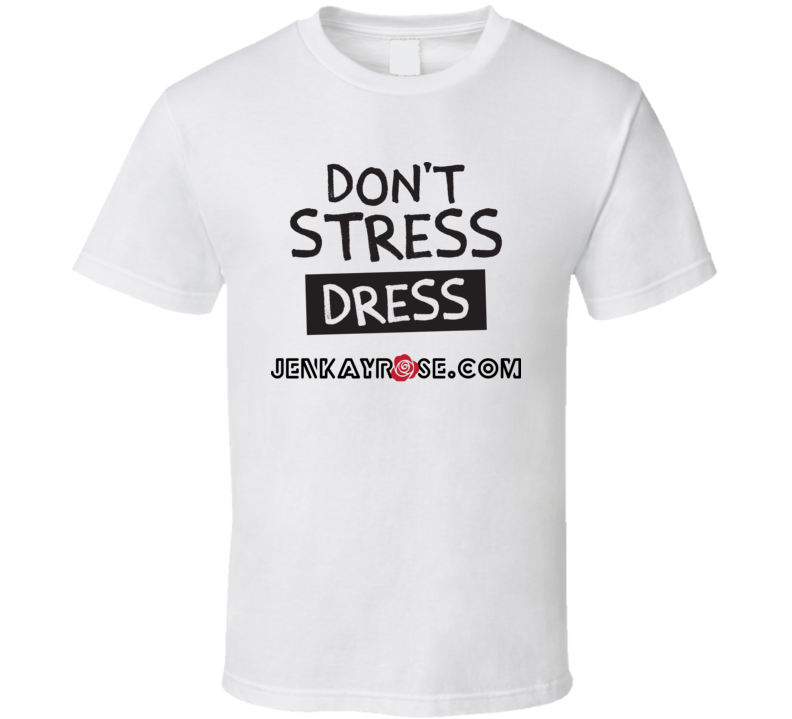 Don't Stress Dress Jenkayrose.com Apparel Store T Shirt