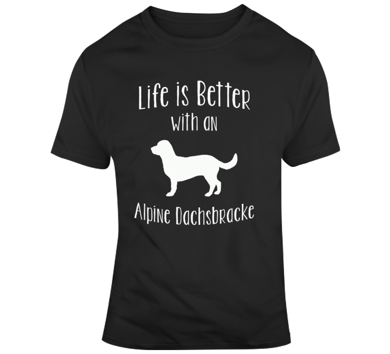 Life Is Better With An Alpine Dachsbracke Dog Lover T Shirt Life Is Better With An Alpine Dachsbracke Dog Lover T Shirt