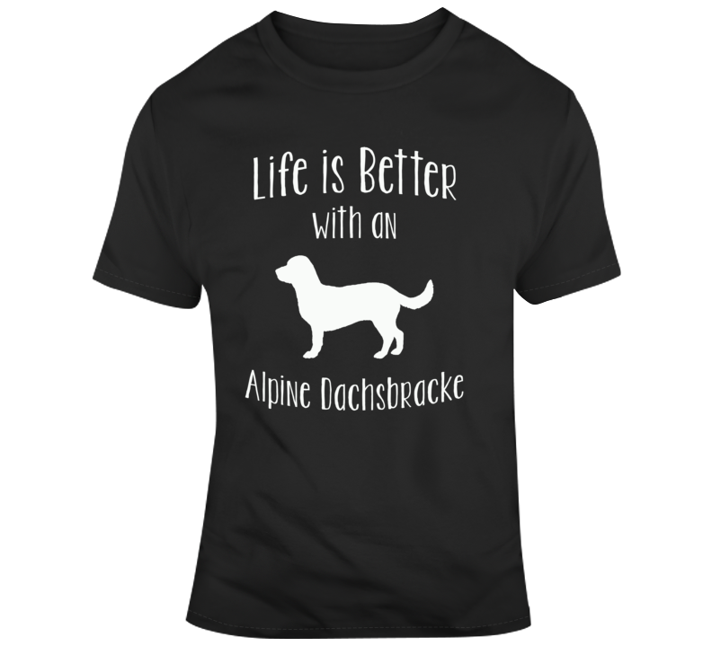 Life Is Better With An Alpine Dachsbracke Dog Lover  T Shirt