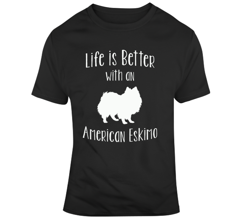 Life Is Better With An American Eskimo Dog Lover  T Shirt