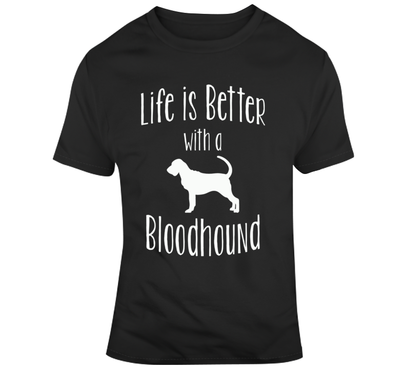 Life Is Better With A Bloodhound Dog Lover T Shirt Life Is Better With A Bloodhound Dog Lover T Shirt