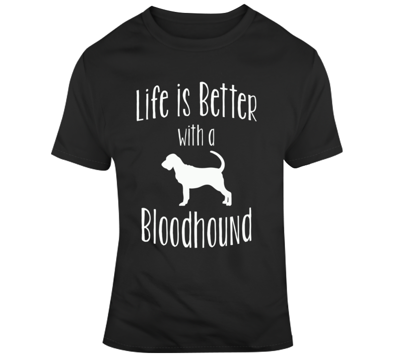 Life Is Better With A Bloodhound Dog Lover T Shirt