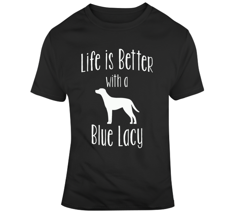 Life Is Better With A Blue Lacy Dog Lover T Shirt