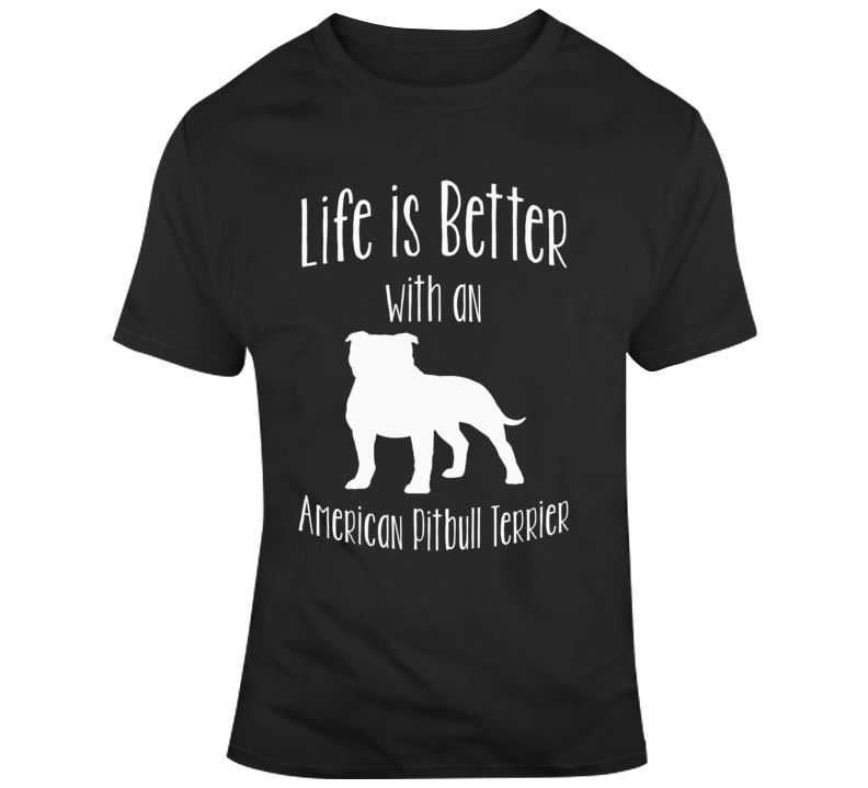 Life Is Better With An American Pitbull Terrier Dog Lover T Shirt Life Is Better With An American Pitbull Terrier Dog Lover T Shirt