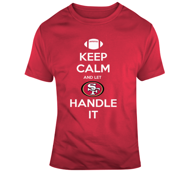 Keep Calm And Let San Francisco Handle It 49 Ers T Shirt Keep Calm And Let San Francisco Handle It 49 Ers T Shirt