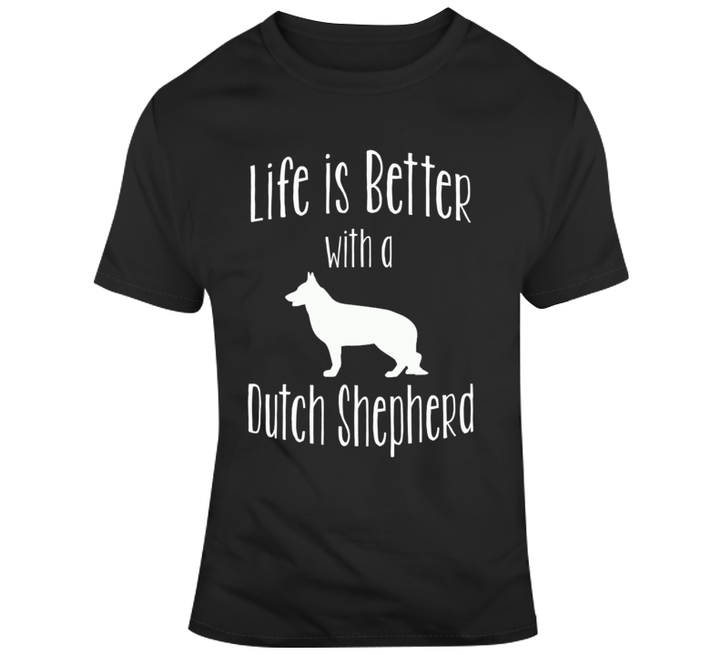 Life Is Better With A Dutch Shepherd Dog Lover T Shirt Life Is Better With A Dutch Shepherd Dog Lover T Shirt