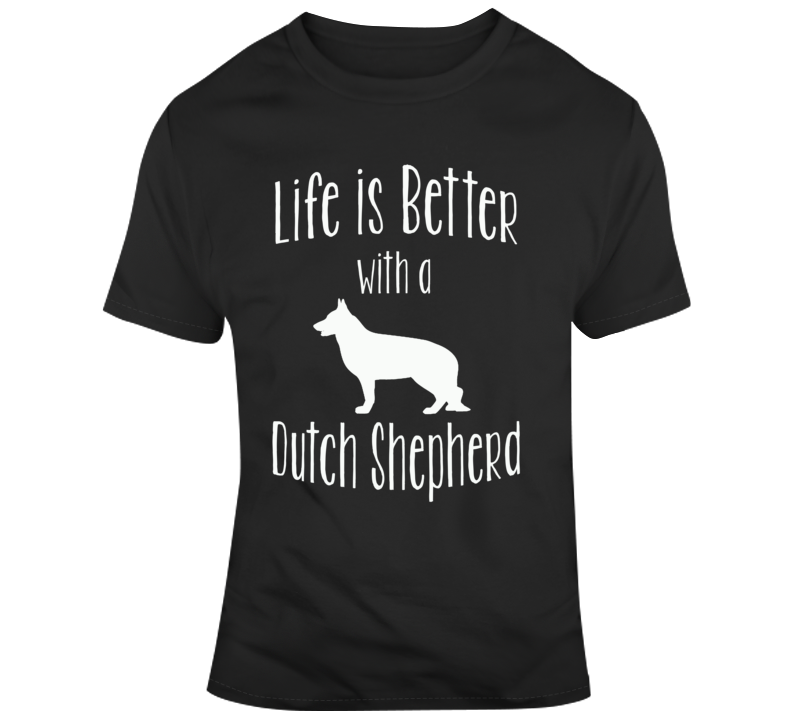 Life Is Better With A Dutch Shepherd Dog Lover T Shirt