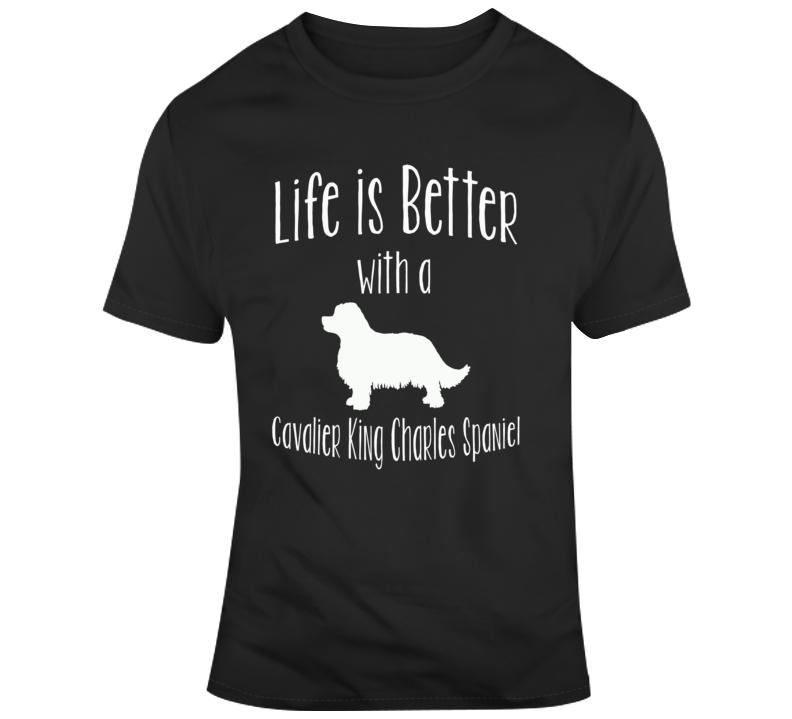 Life Is Better With A Cavalier King Charles Spaniel Dog Lover T Shirt Life Is Better With A Cavalier King Charles Spaniel Dog Lover T Shirt