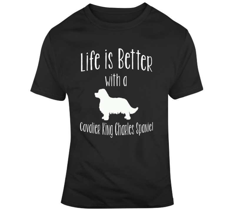 Life Is Better With A Cavalier King Charles Spaniel Dog Lover T Shirt