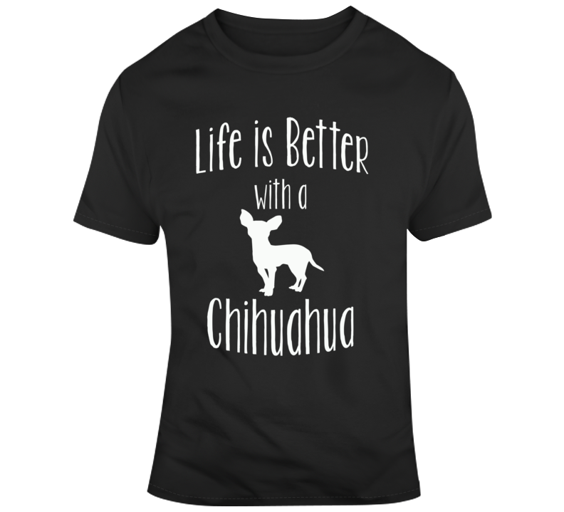 Life Is Better With A Chihuahua Dog Lover T Shirt Life Is Better With A Chihuahua Dog Lover T Shirt