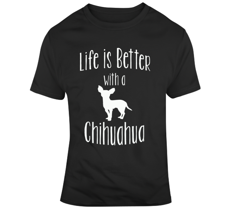 Life Is Better With A Chihuahua Dog Lover T Shirt