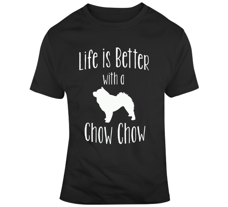 Life Is Better With A Chow Chow Dog Lover T Shirt Life Is Better With A Chow Chow Dog Lover T Shirt