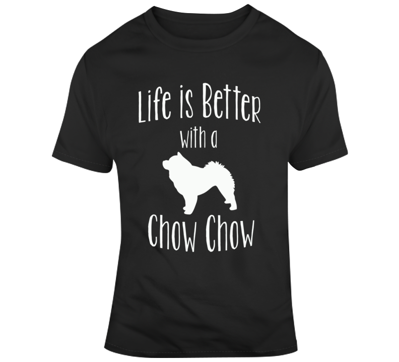 Life Is Better With A Chow Chow Dog Lover T Shirt