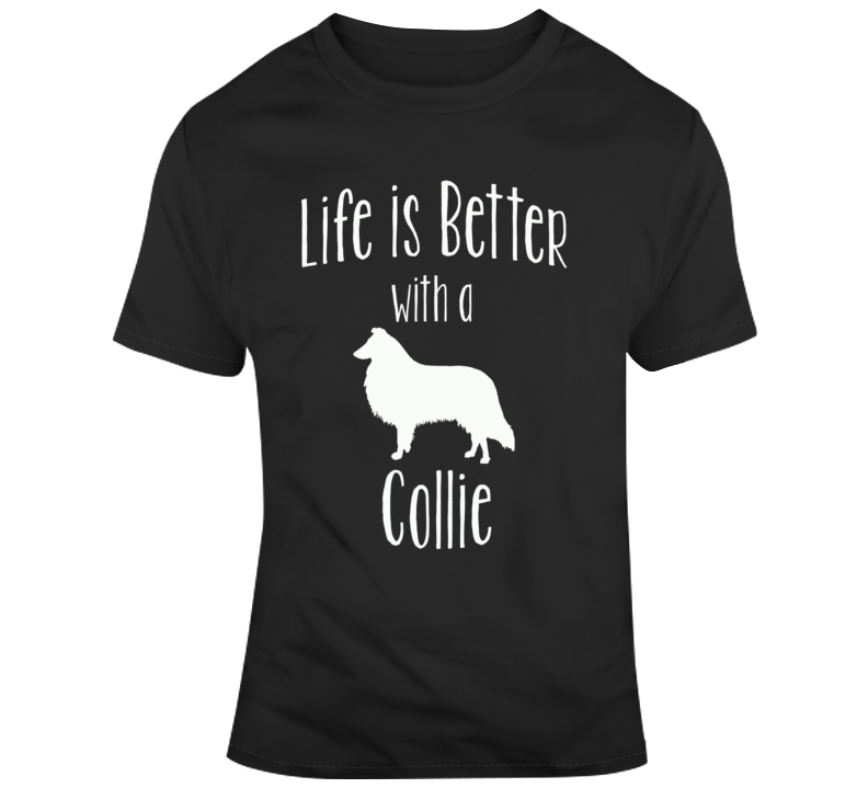 Life Is Better With A Collie Dog Lover T Shirt Life Is Better With A Collie Dog Lover T Shirt
