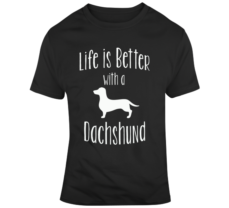 Life Is Better With A Dachshund Dog Lover T Shirt