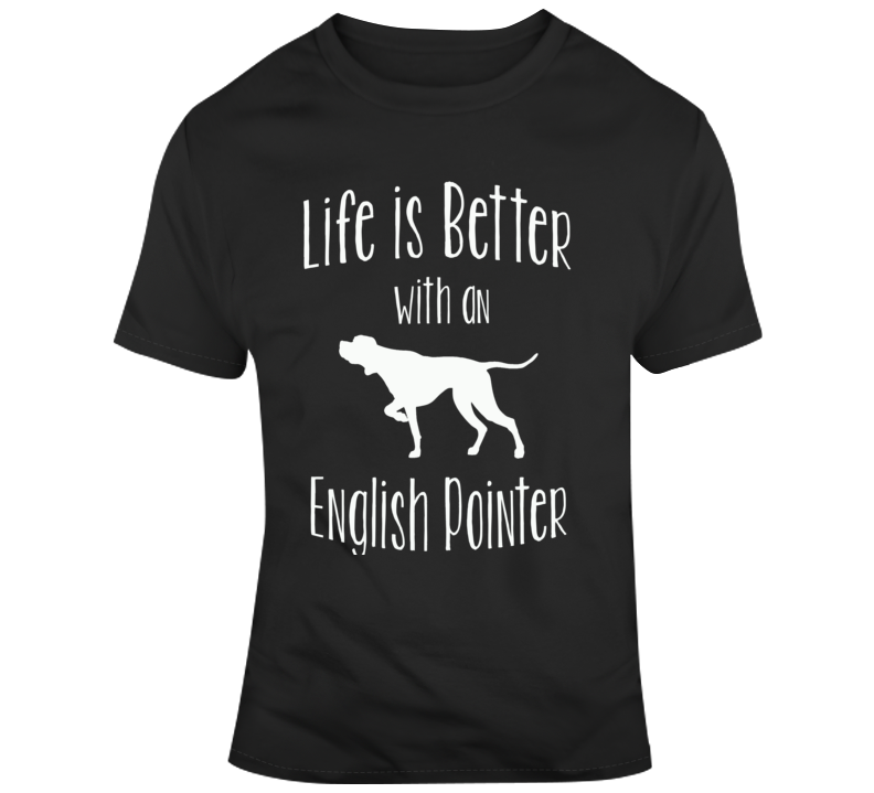 Life Is Better With An English Pointer Dog Lover T Shirt Life Is Better With An English Pointer Dog Lover T Shirt