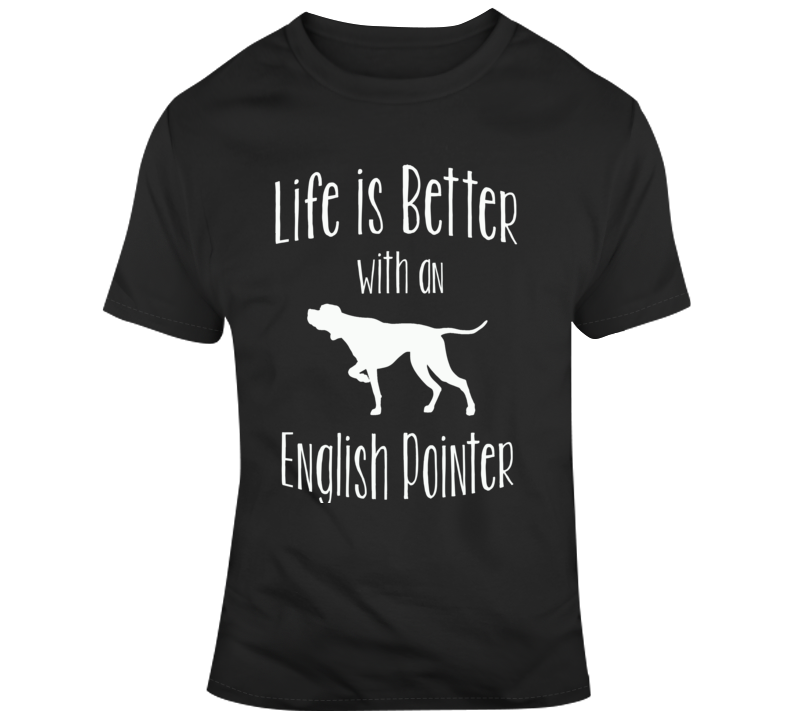 Life Is Better With An English Pointer Dog Lover T Shirt