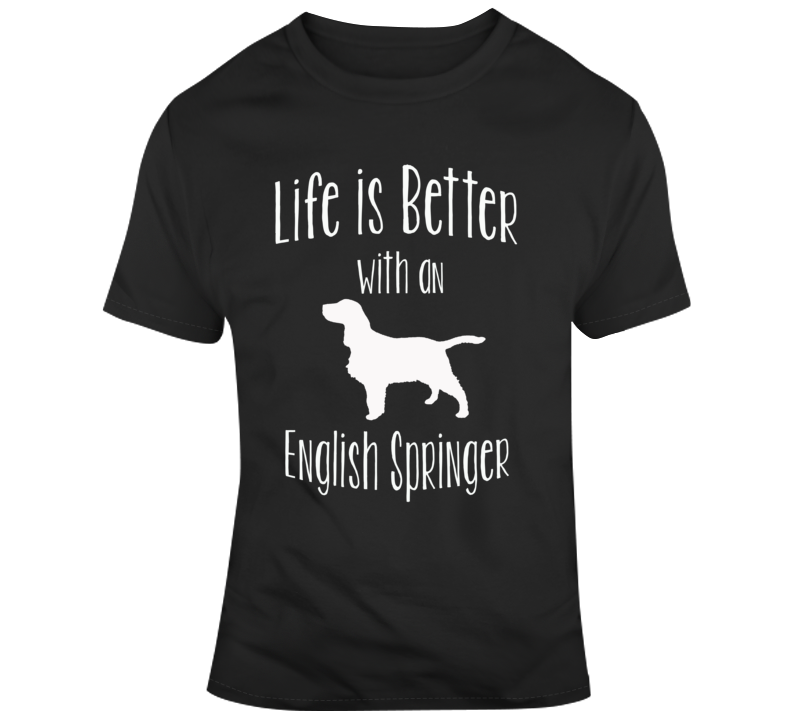 Life Is Better With An English Springer Dog Lover T Shirt Life Is Better With An English Springer Dog Lover T Shirt