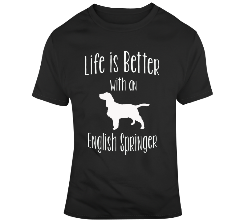 Life Is Better With An English Springer Dog Lover T Shirt