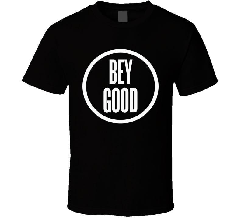 Bey Good T Shirt Bey Good T Shirt