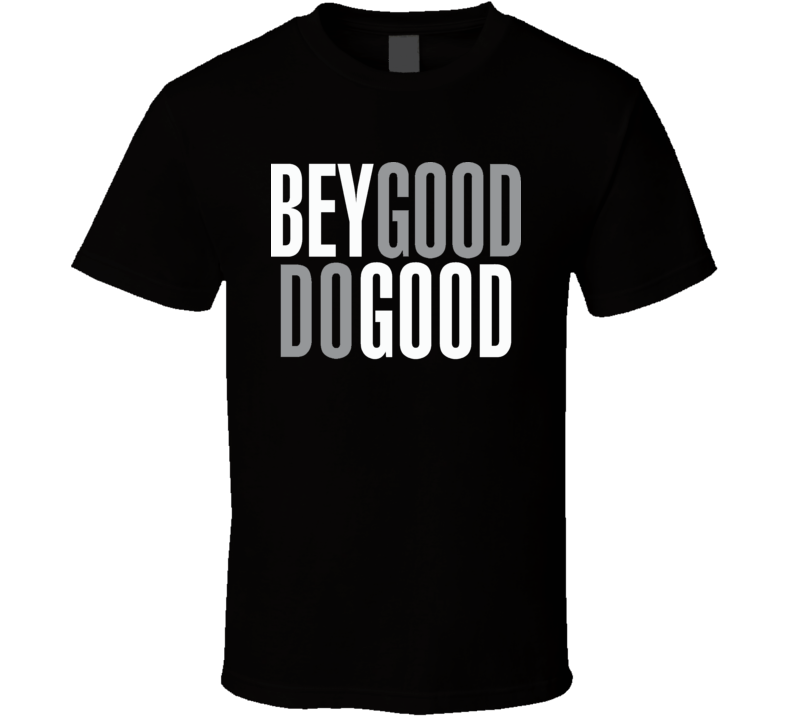 Bey Good Do Good T Shirt Bey Good Do Good T Shirt