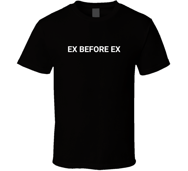 Ex Before Ex 90 Day T Shirt