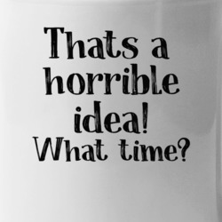 That A Horrible Idea, What Time Mug 37597801
