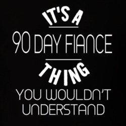Its A 90 Day Fiance Thing You Wouldnt Understand T Shirt 37854041