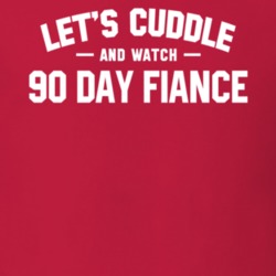 Lets Cuddle And Watch 90 Fiance T Shirt 37854098