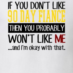 If You Dont Like 90 Fiance You Wont Like Me T Shirt 37854109