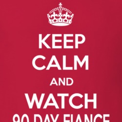 Keep Calm And Watch 90 Fiance T Shirt 37854111