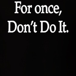 For Once Don't Do It T Shirt 38021575