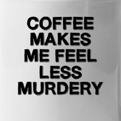 Coffee Makes Me Fee Less Murdery Mug 39106758