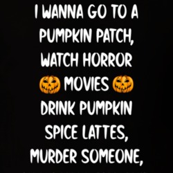 I Wanna Go To A Pumpkin Patch Drink Pumpkin Fall Shit Halloween T Shirt 39118630