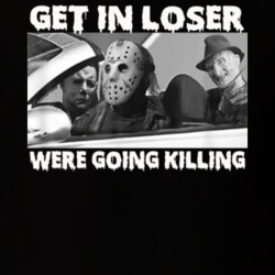 Get In Loser Were Going Killing Mike Jason Freddy Halloween T Shirt 39118693