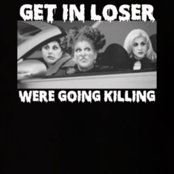 Get In Loser Were Going Killing Sanderson Sisters Halloween T Shirt 39118694