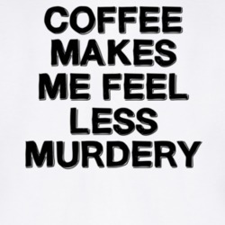 Coffee Makes Me Less Murdery T Shirt 39327841