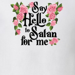 Say Hello To Satan For Me T Shirt 39333741