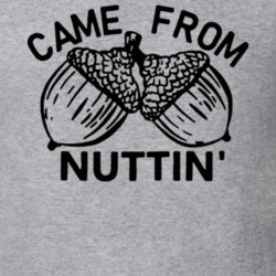 Came From Nuttin T Shirt 39454614